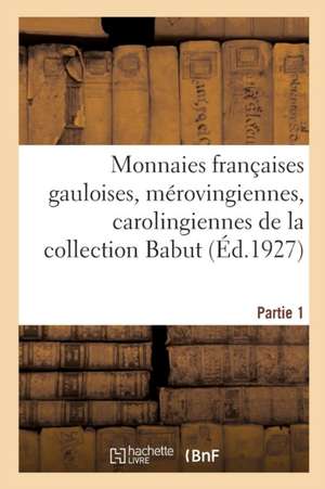 Monnaies Françaises Gauloises, Mérovingiennes, Carolingiennes, Capétiennes: Monnaies de la Révolution Et de l'Empire de la Collection Babut. Partie 1 de Etienne Bourgey