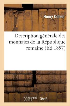 Description Générale Des Monnaies de la République Romaine de Henry Cohen