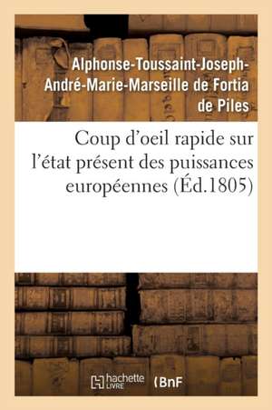 Coup d'Oeil Rapide Sur l'État Présent Des Puissances Européennes de Alphonse-Toussaint-Joseph-André-Marie-Marseille de Fortia de Piles