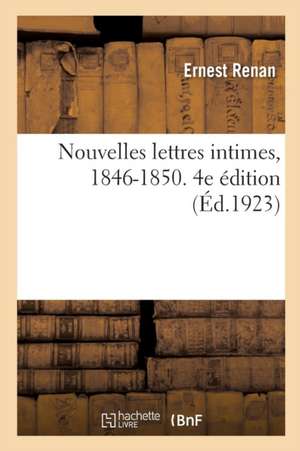 Nouvelles Lettres Intimes, 1846-1850. 4e Édition de Ernest Renan