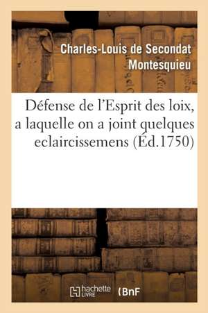 Défense de l'Esprit Des Loix, a Laquelle on a Joint Quelques Eclaircissemens de Montesquieu