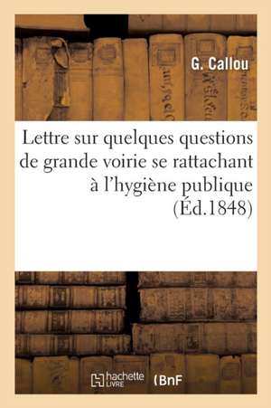 Lettre À M. Horace Say, Membre Du Conseil Général de la Seine: Sur Quelques Questions de Grande Voirie Se Rattachant À l'Hygiène Publique de G. Callou