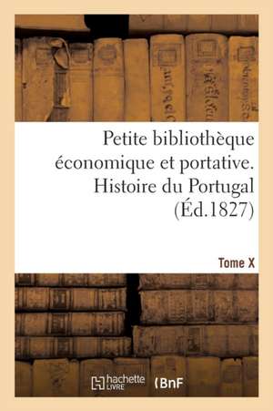 Petite Bibliothèque Économique Et Portative. Tome X. Histoire Du Portugal de Collectif