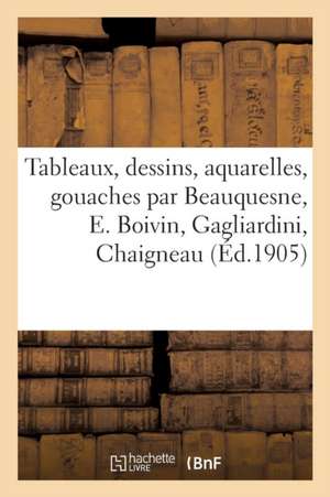 Tableaux Modernes, Dessins, Aquarelles, Gouaches Par Beauquesne, E. Boivin, Gagliardini, Chaigneau de F. Cuérel