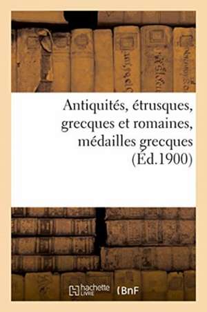 Antiquités, Étrusques, Grecques Et Romaines, Médailles Grecques de Félix-Bienaimé Feuardent