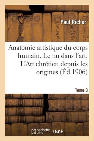 Nouvelle Anatomie Artistique Du Corps Humain, Cours Supérieur. Le NU Dans l'Art. Tome 3 de Paul Richer