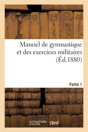 Manuel de Gymnastique Et Des Exercices Militaires. Partie 1 de Ministère de l'Instruction Publique