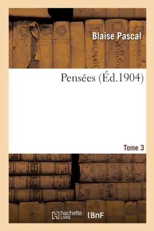 Pensees. Tome 3 de Blaise Pascal