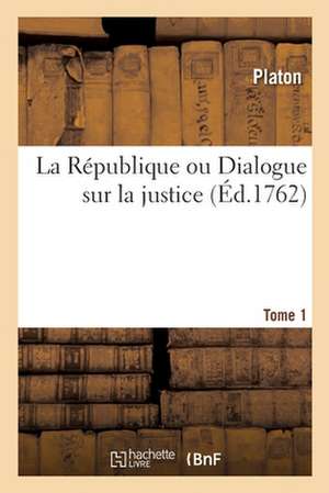 La République Ou Dialogue Sur La Justice. Tome 1 de Plato