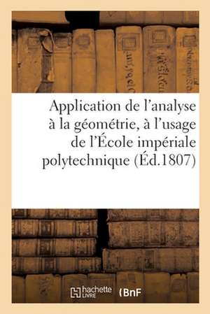 Application de l'Analyse À La Géométrie, À l'Usage de l'École Impériale Polytechnique de Collectif