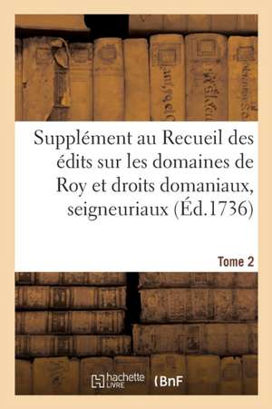 Supplément Au Recueil Des Édits, Ordonnances, Déclarations, Lettres Patentes, Arrests Et Règlemens de Collectif