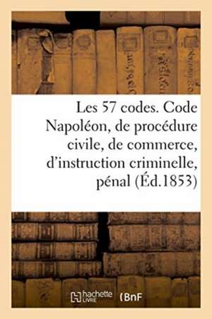 Les 57 Codes Composés Des Code Napoléon, de Procédure Civile, de Commerce, d'Instruction Criminelle de Édouard Hocquart