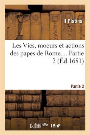 Les Vies, Moeurs Et Actions Des Papes de Rome. Partie 2 de Il Platina