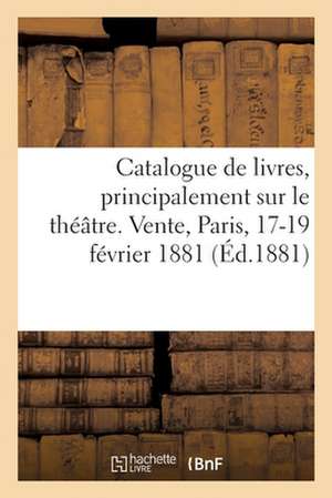 Catalogue de Livres Sur Le Théâtre, de Suites de Vignettes, de Manuscrits, Lettres Autographes de Collectif