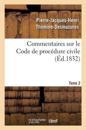 Commentaires Sur Le Code de Procédure Civile. Tome 2 de Pierre-Jacques-Henri Thomine-Desmazures