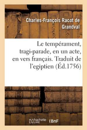 Le Tempérament, Tragi-Parade, En Un Acte, En Vers Français. Traduit de l'Egiptien de Charles-François Racot De Grandval