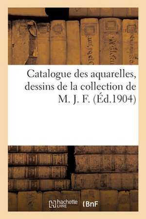 Catalogue Des Aquarelles, Dessins de la Collection de M. J. F. de Georges Petit