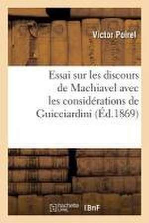 Essai Sur Les Discours de Machiavel Avec Les Considérations de Guicciardini de Victor Poirel