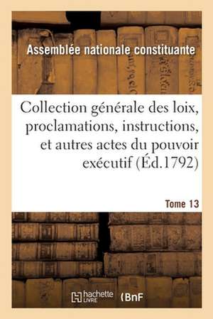 Collection Générale Des Loix, Proclamations, Instructions, Et Autres Actes Du Pouvoir Exécutif: Tome 13 de Assemblée Nationale Constituante