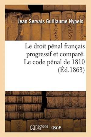 Le Droit Pénal Français Progressif Et Comparé. Le Code Pénal de 1810 de Jean Servais Guillaume Nypels