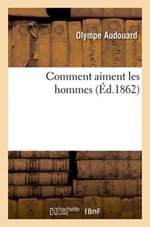 Comment aiment les hommes de Olympe Audouard