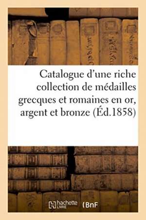 Catalogue d'Une Riche Collection de Médailles Grecques Et Romaines En Or, Argent Et Bronze de Camille Rollin