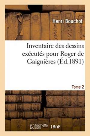 Inventaire Des Dessins Exécutés Pour Roger de Gaignières. Tome 2 de Henri Bouchot