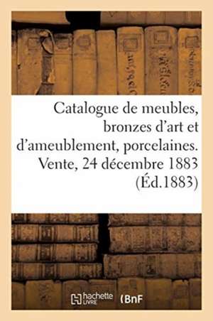 Catalogue de Meubles Anciens Et Modernes, Bronzes d'Art Et d'Ameublement, Porcelaines de Charles George