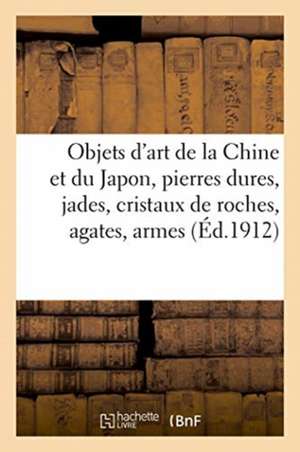 Objets d'Art de la Chine Et Du Japon, Pierres Dures, Jades, Cristaux de Roches, Agates de André Portier