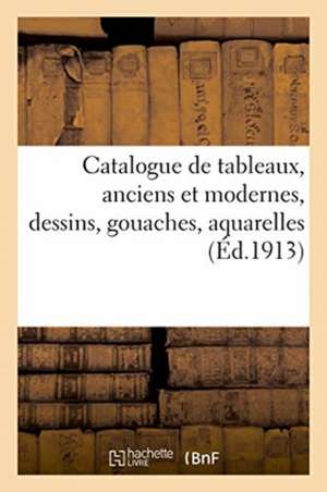 Catalogue de Tableaux, Anciens Et Modernes, Dessins, Gouaches, Aquarelles de Gustave Legay