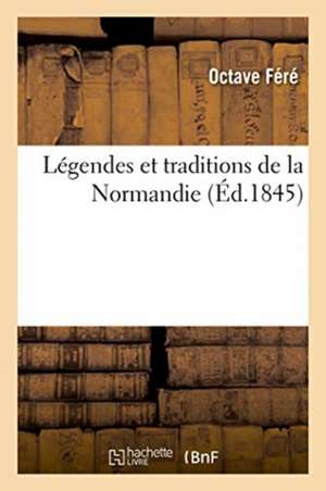 Légendes Et Traditions de la Normandie de Fere-O