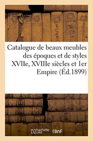 Catalogue de Beaux Meubles Des Époques Et de Styles Xviie, Xviiie Siècles Et 1er Empire de Arthur Bloche