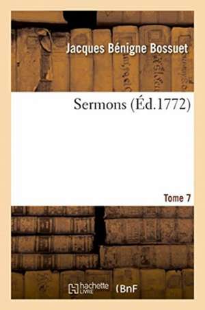 Sermons. Tome 7 de Jacques Bénigne Bossuet