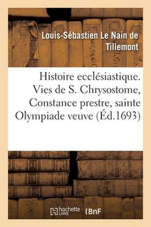 Histoire ecclésiastique des six premiers siècles. Vie de saint Chrysostome de Le Nain de Tillemont-L S