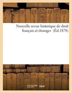 Nouvelle Revue Historique de Droit Français Et Étranger (Éd.1878) de Sans Auteur