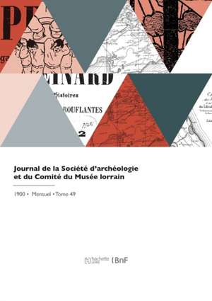 Journal de la Société d'Archéologie Et Du Comité Du Musée Lorrain de Societe Lorraine