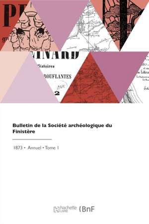 Bulletin de la Société Archéologique Du Finistère de Societe Du Finistere