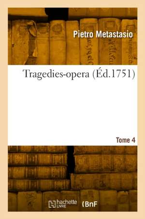 Tragedies-opera. Tome 4 de Pietro Metastasio