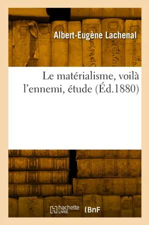 Le matérialisme, voilà l'ennemi, étude de Albert-Eugène Lachenal