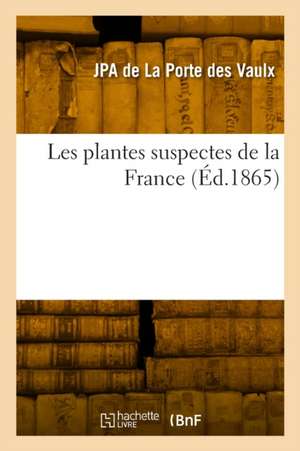 Les Plantes Suspectes de la France de Jean-Pierre Armand de la Porte Des Vaulx