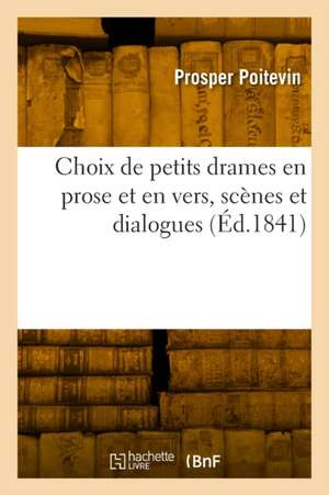 Choix de petits drames en prose et en vers, scènes et dialogues de Prosper Poitevin