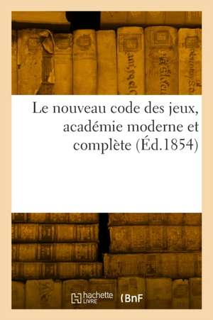 Le nouveau code des jeux, académie moderne et complète de Collectif