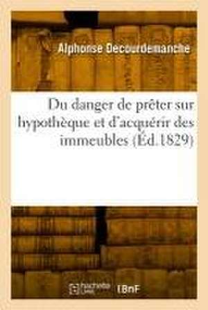 Du danger de prêter sur hypothèque et d'acquérir des immeubles de Alphonse Decourdemanche