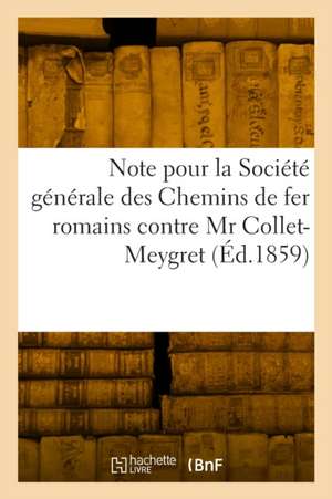 Note Pour La Société Générale Des Chemins de Fer Romains Contre MR Collet-Meygret de Th de Benazé