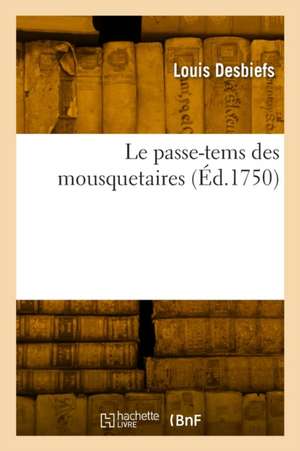 Le passe-tems des mousquetaires de Louis Desbiefs