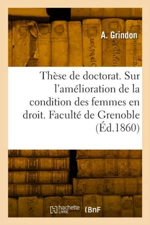 Thèse de doctorat. Étude sur l'amélioration progressive de la condition des femmes de A. Grindon