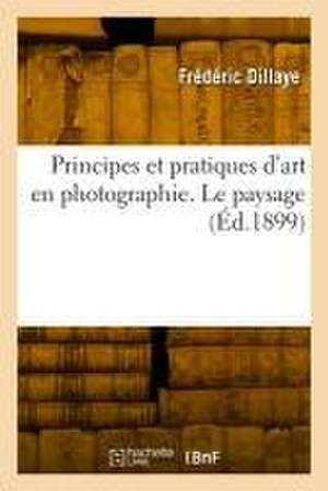 Principes et pratiques d'art en photographie. Le paysage de Frédéric Dillaye