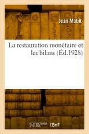 La Restauration Monétaire Et Les Bilans. Instabilité Du Franc Et l'Économie Privée de Jean Mabit