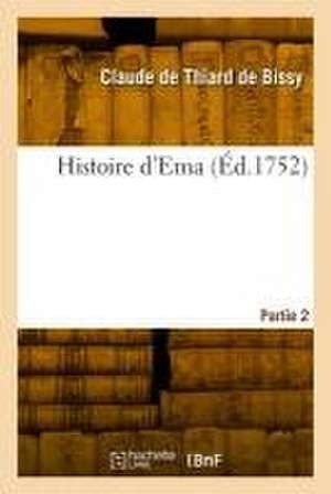 Histoire d'Ema. Partie 2 de Claude de Thiard de Bissy