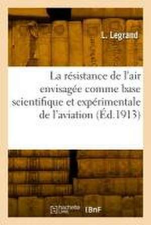 La résistance de l'air envisagée comme base scientifique et expérimentale de l'aviation de L. Legrand